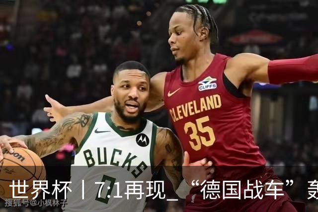 世界杯丨7:1再现 “德国战车”轰鸣启动